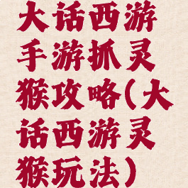 大话西游手游抓灵猴攻略(大话西游灵猴玩法)