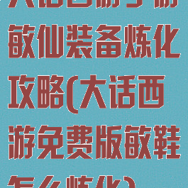 大话西游手游敏仙装备炼化攻略(大话西游免费版敏鞋怎么炼化)