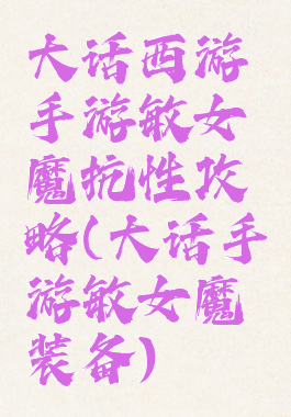 大话西游手游敏女魔抗性攻略(大话手游敏女魔装备)