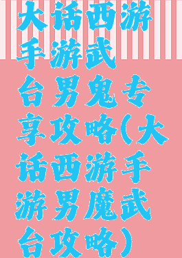 大话西游手游武曜台男鬼专享攻略(大话西游手游男魔武曜台攻略)