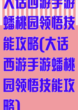 大话西游手游蟠桃园领悟技能攻略(大话西游手游蟠桃园领悟技能攻略)