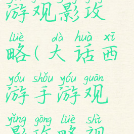 大话西游手游观影攻略(大话西游手游观影攻略视频)