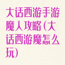 大话西游手游魔人攻略(大话西游魔怎么玩)