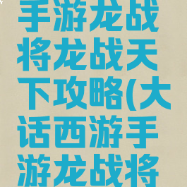 大话西游手游龙战将龙战天下攻略(大话西游手游龙战将伙伴)