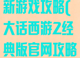 大话西游2最新游戏攻略(大话西游2经典版官网攻略)