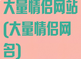 大量情侣网站(大量情侣网名)