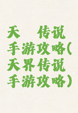 天乩传说手游攻略(天界传说手游攻略)