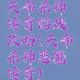 天命杀神传奇游戏攻略(天命杀神恶魔传奇)