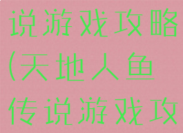 天地人鱼传说游戏攻略(天地人鱼传说游戏攻略大全)