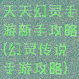 天天幻灵手游新手攻略(幻灵传说手游攻略)