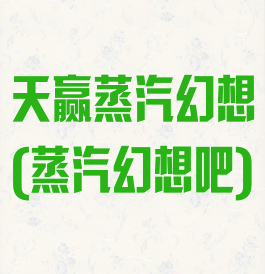 天赢蒸汽幻想(蒸汽幻想吧)