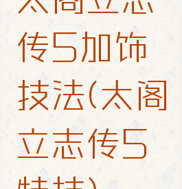 太阁立志传5加饰技法(太阁立志传5特技)