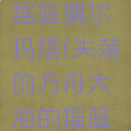 失落的方舟大海的摇篮佩尔玛塔(失落的方舟大海的摇篮佩尔玛塔岛之心)