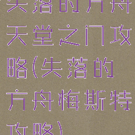 失落的方舟天堂之门攻略(失落的方舟梅斯特攻略)