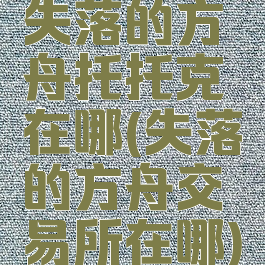 失落的方舟托托克在哪(失落的方舟交易所在哪)