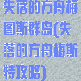 失落的方舟梅图斯群岛(失落的方舟梅斯特攻略)