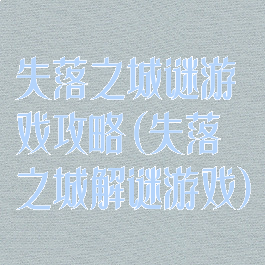 失落之城谜游戏攻略(失落之城解谜游戏)