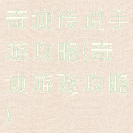 奇迹传说手游攻略(奇迹游戏攻略)