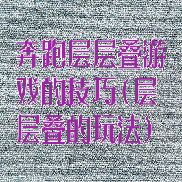 奔跑层层叠游戏的技巧(层层叠的玩法)