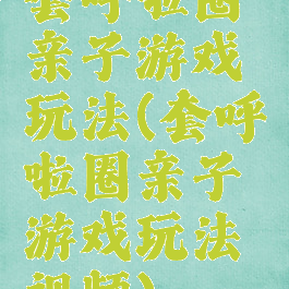 套呼啦圈亲子游戏玩法(套呼啦圈亲子游戏玩法视频)
