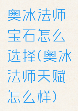 奥冰法师宝石怎么选择(奥冰法师天赋怎么样)