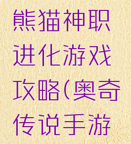 奥奇传说熊猫神职进化游戏攻略(奥奇传说手游熊猫)