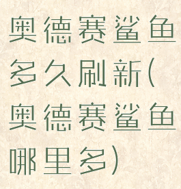 奥德赛鲨鱼多久刷新(奥德赛鲨鱼哪里多)
