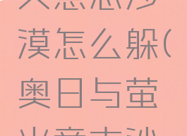 奥日与萤火意志沙漠怎么躲(奥日与萤火意志沙虫怎么过)