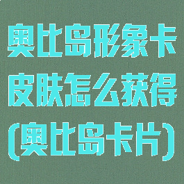 奥比岛形象卡皮肤怎么获得(奥比岛卡片)