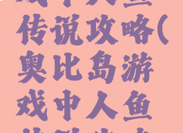 奥比岛游戏中人鱼传说攻略(奥比岛游戏中人鱼传说攻略图)