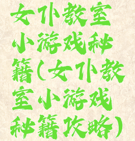 女仆教室小游戏秘籍(女仆教室小游戏秘籍攻略)