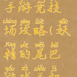 妖精的尾巴手游竞技场攻略(妖精的尾巴游戏手机版)