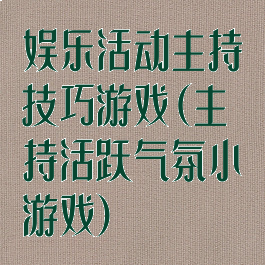 娱乐活动主持技巧游戏(主持活跃气氛小游戏)