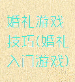 婚礼游戏技巧(婚礼入门游戏)