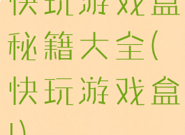 快玩游戏盒秘籍大全(快玩游戏盒!)
