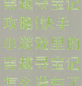 快手小游戏穿越夺宝记攻略(快手小游戏里的穿越寻宝记怎么没有了)