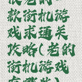 很老的一款街机游戏求通关攻略(老的街机游戏有哪些)
