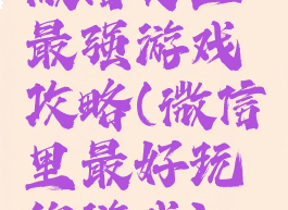 微信史上最强游戏攻略(微信里最好玩的游戏)