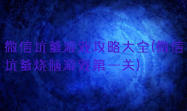 微信坑爹游戏攻略大全(微信坑爹烧脑游戏第一关)