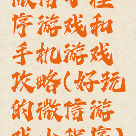 微信小程序游戏和手机游戏攻略(好玩的微信游戏小程序)