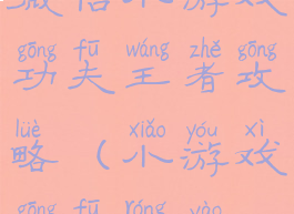微信小游戏功夫王者攻略(小游戏功夫荣耀)