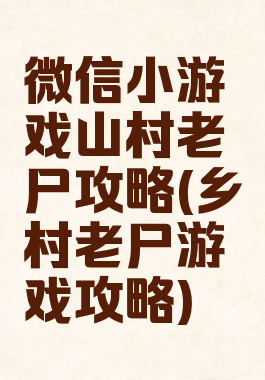 微信小游戏山村老尸攻略(乡村老尸游戏攻略)