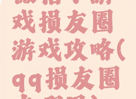 微信小游戏损友圈游戏攻略(qq损友圈在哪里)