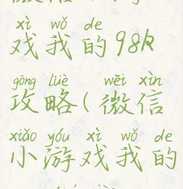 微信小游戏我的98k攻略(微信小游戏我的98k诀窍)