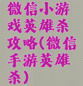 微信小游戏英雄杀攻略(微信手游英雄杀)