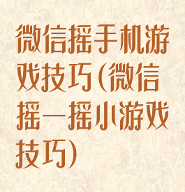 微信摇手机游戏技巧(微信摇一摇小游戏技巧)
