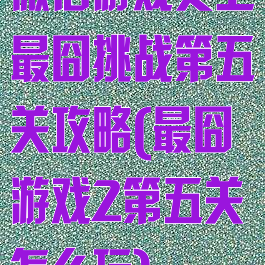微信游戏史上最囧挑战第五关攻略(最囧游戏2第五关怎么玩)
