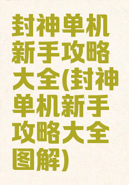 封神单机新手攻略大全(封神单机新手攻略大全图解)