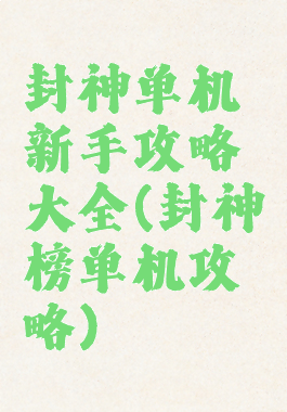 封神单机新手攻略大全(封神榜单机攻略)