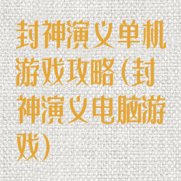封神演义单机游戏攻略(封神演义电脑游戏)